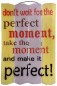 Deko-Spruch-Schild, 40x60cm, Dont wait the perfect moment