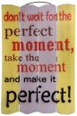 Deko-Spruch-Schild, 40x60cm, Dont wait the perfect moment